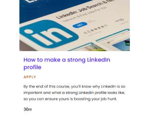Pathway How to make a strong LinkedIn profile, How to make a strong LinkedIn profile. By the end of this course, you'll know why LinkedIn is so important and what a strong LinkedIn profile looks like, so you can ensure yours is bosting your job hunt. 30 mins.