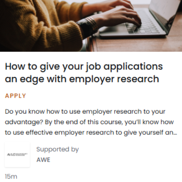 Pathway How to give your job applications an edge with employer research, How to give your job applications an edge with employer research - Do you know how to use employer research to your advantage? By the end of this 15 minute course you'll know how.