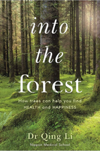 Into the forest : how trees can help you find health and happiness - Qing Li