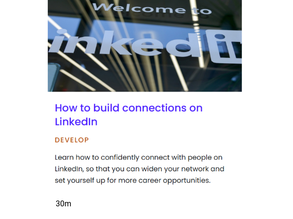 Pathways How to build connections on LinkedIn, How to build connections on LinkedIn. Learn how to confidently connect with people on LinkedIn, so that you can widen your network and set yourself up for more career opportunities - 30 mins